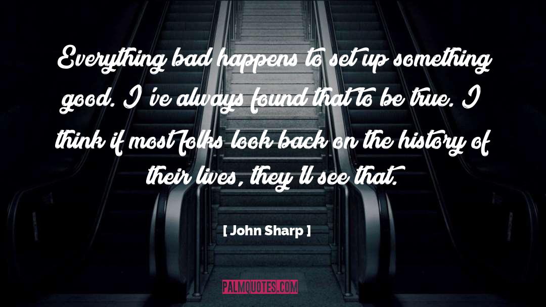 John Sharp Quotes: Everything bad happens to set