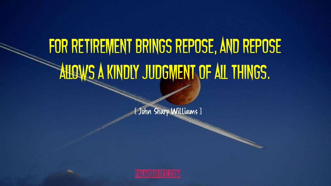 John Sharp Williams Quotes: For retirement brings repose, and