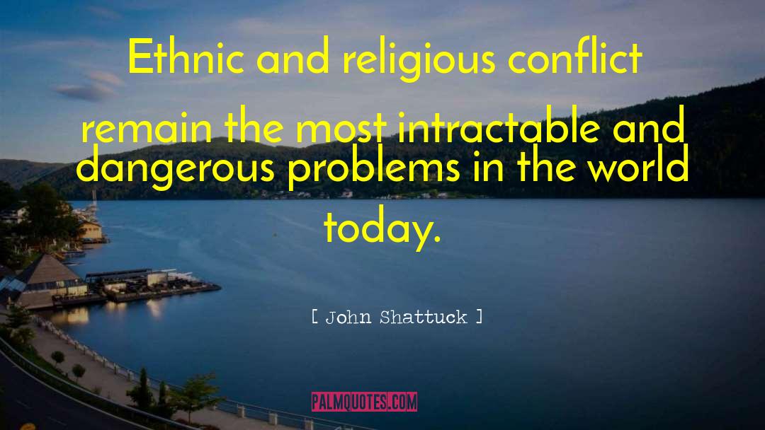 John Shattuck Quotes: Ethnic and religious conflict remain