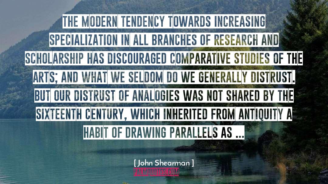 John Shearman Quotes: The modern tendency towards increasing