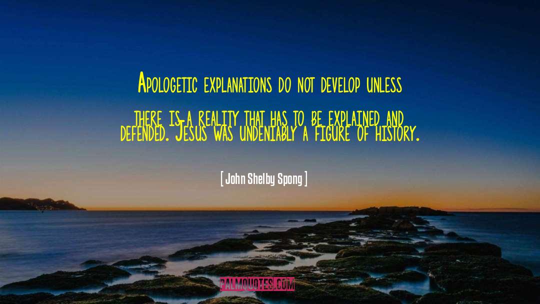 John Shelby Spong Quotes: Apologetic explanations do not develop