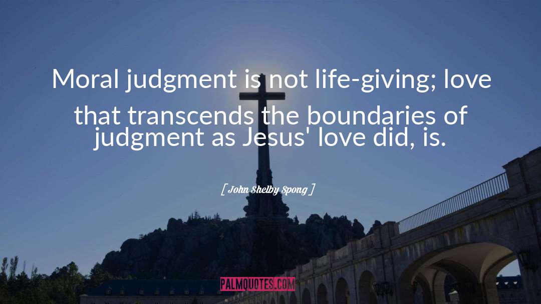 John Shelby Spong Quotes: Moral judgment is not life-giving;