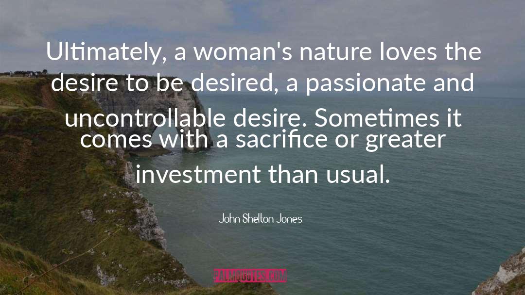 John Shelton Jones Quotes: Ultimately, a woman's nature loves