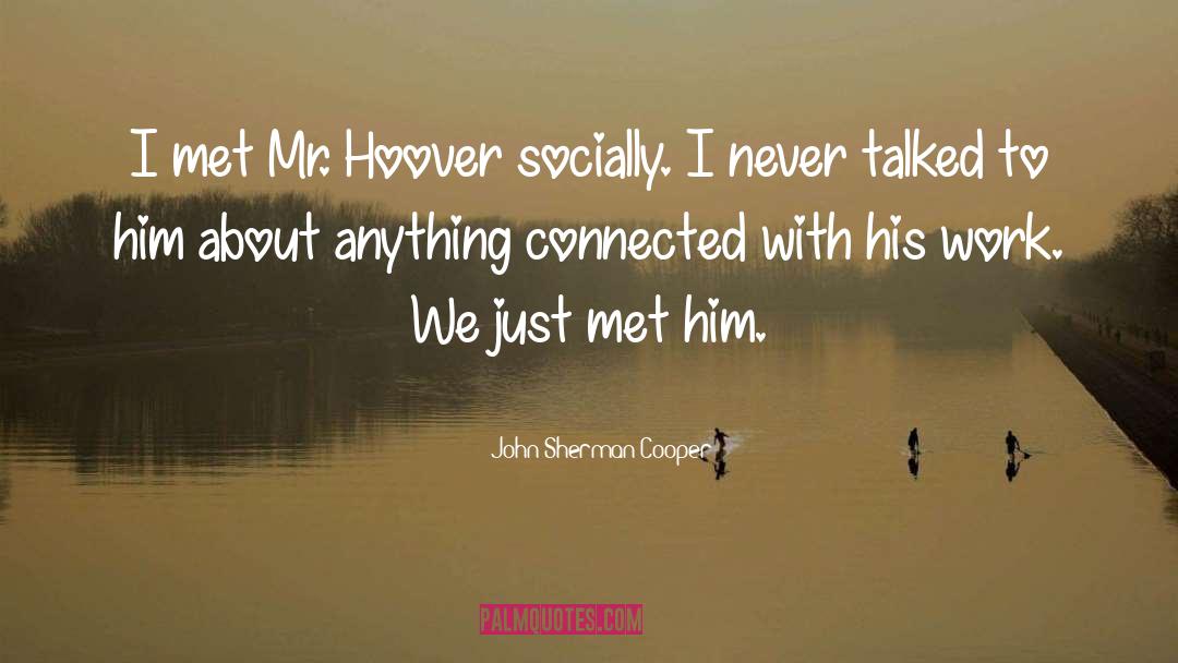 John Sherman Cooper Quotes: I met Mr. Hoover socially.