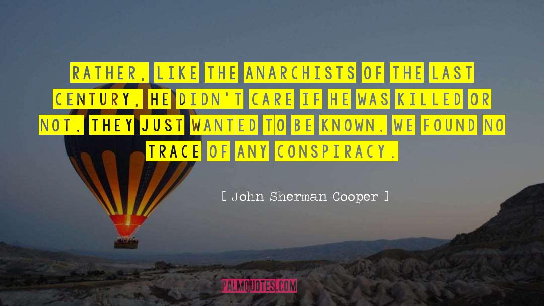 John Sherman Cooper Quotes: Rather, like the anarchists of