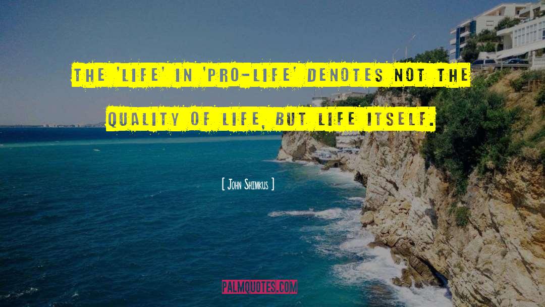 John Shimkus Quotes: The 'life' in 'pro-life' denotes