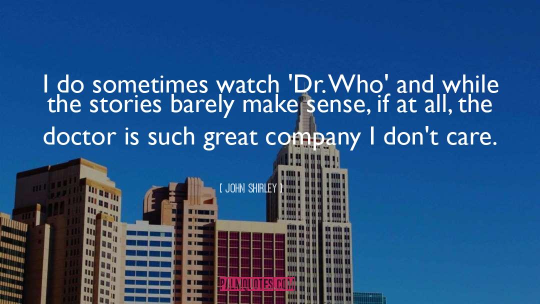 John Shirley Quotes: I do sometimes watch 'Dr.