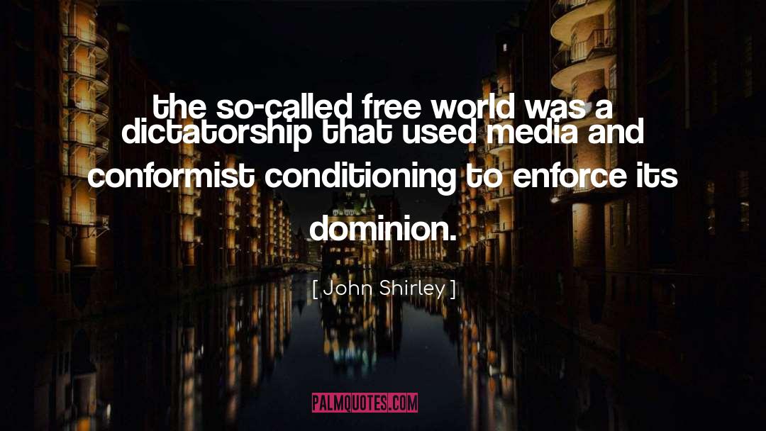 John Shirley Quotes: the so-called free world was