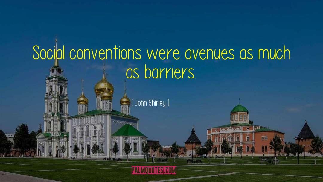 John Shirley Quotes: Social conventions were avenues as