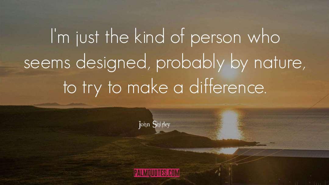 John Shirley Quotes: I'm just the kind of