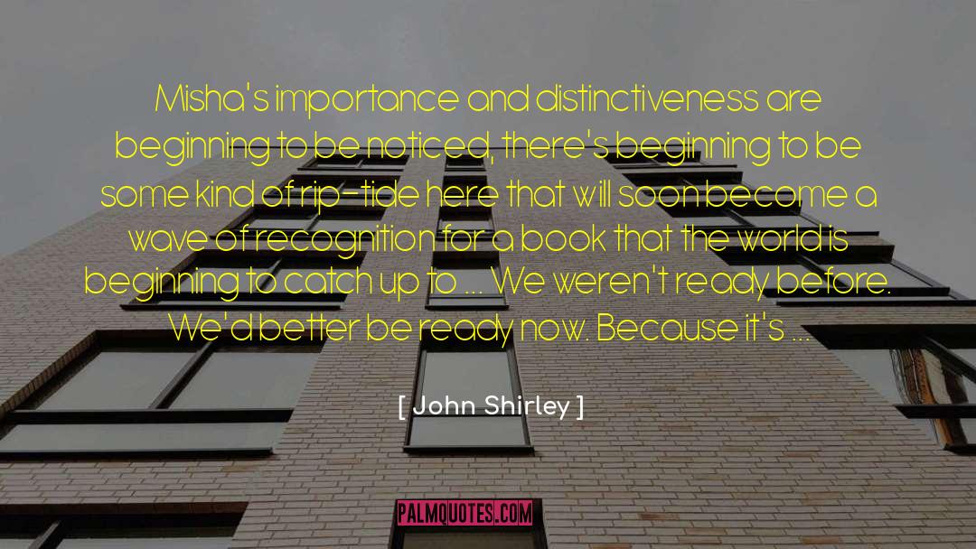 John Shirley Quotes: Misha's importance and distinctiveness are