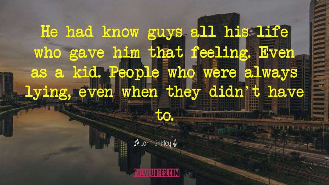 John Shirley Quotes: He had know guys all