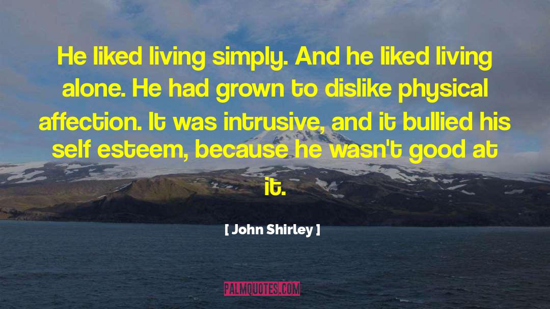 John Shirley Quotes: He liked living simply. And