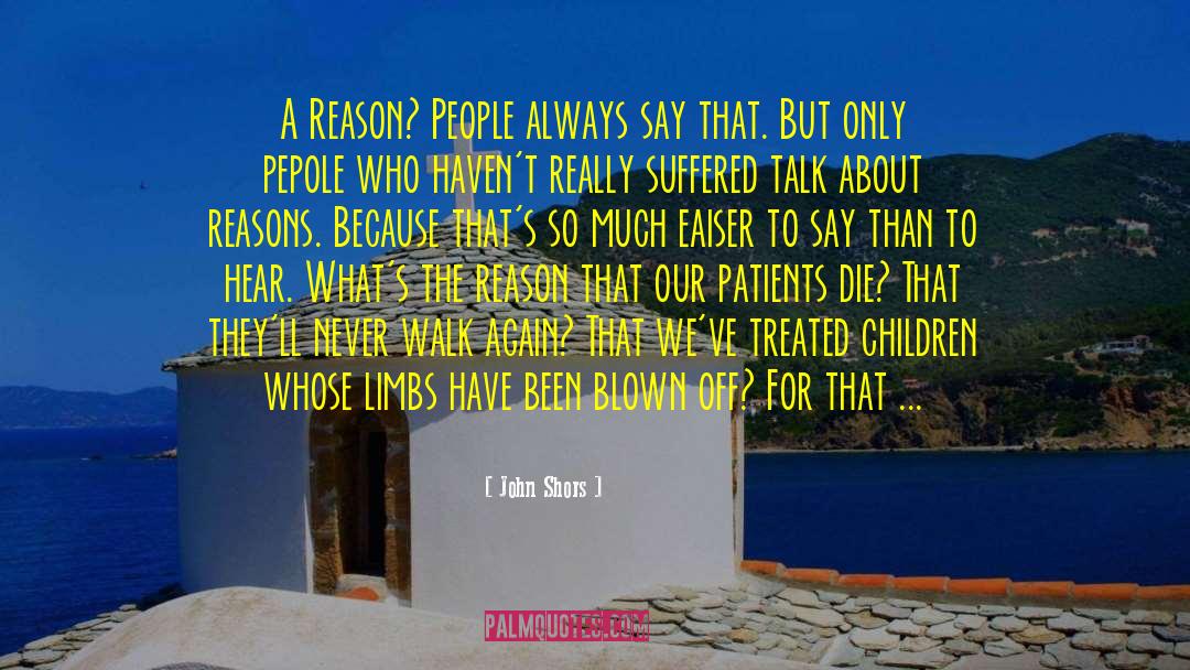 John Shors Quotes: A Reason? People always say