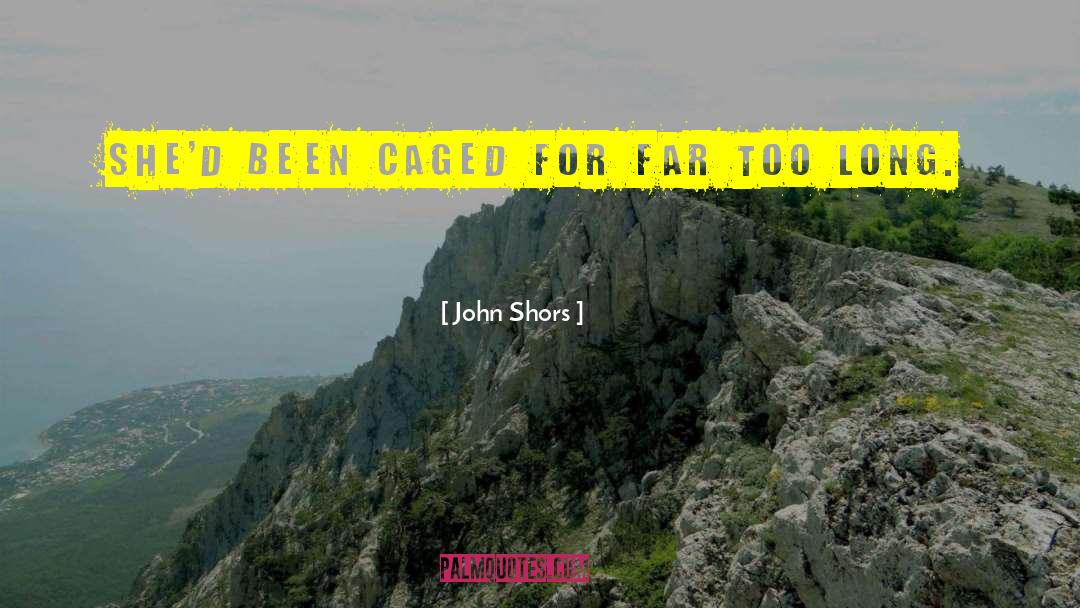 John Shors Quotes: She'd been caged for far