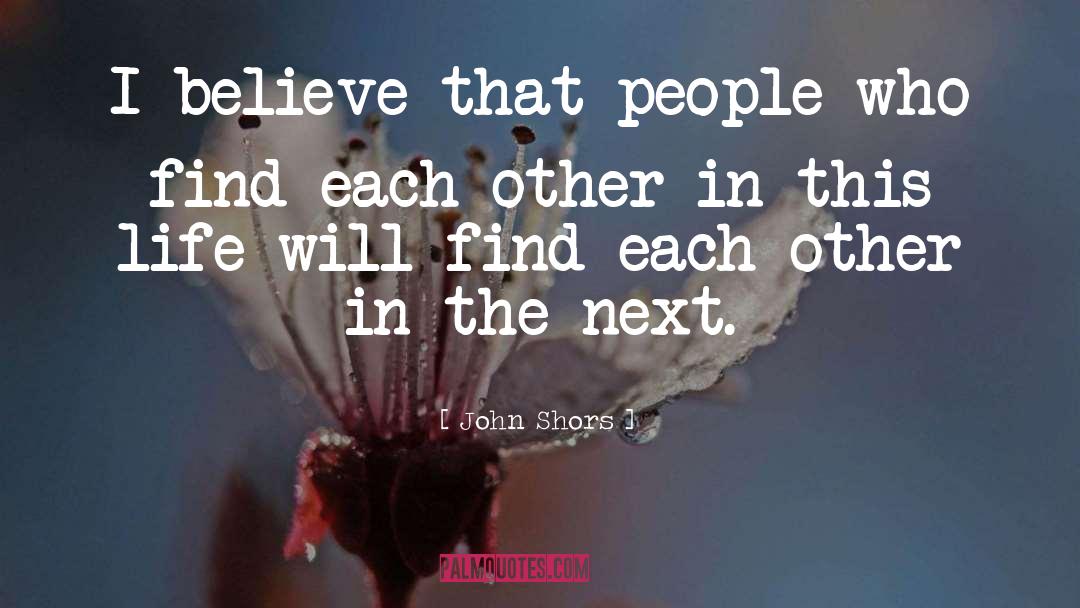John Shors Quotes: I believe that people who