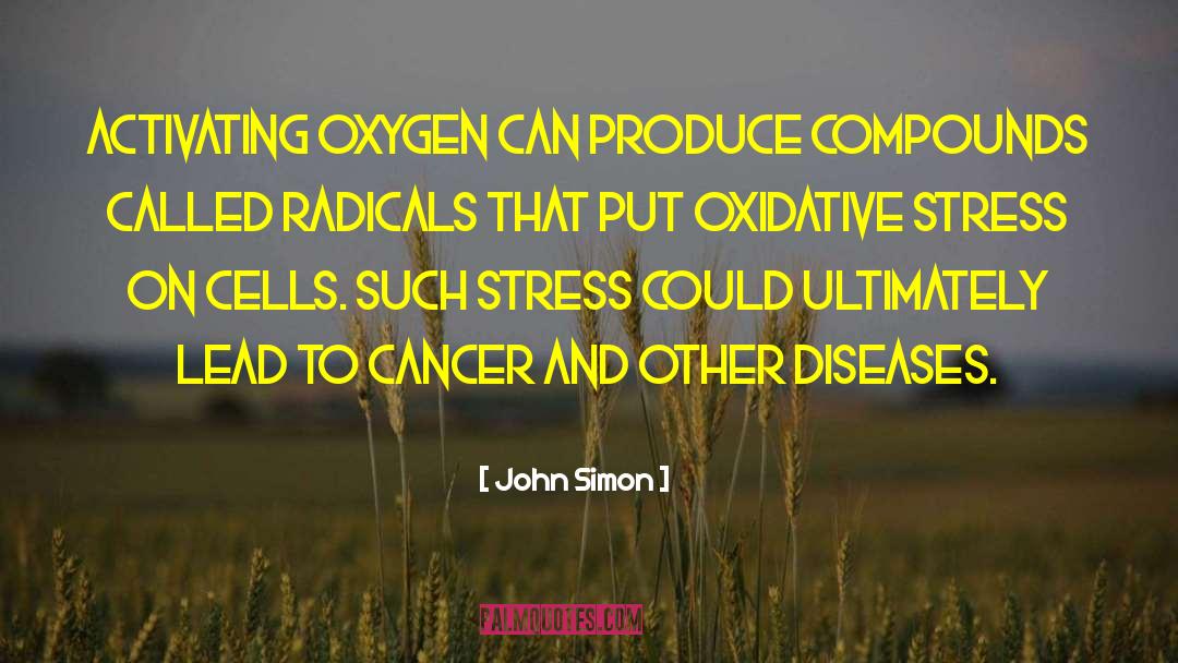 John Simon Quotes: Activating oxygen can produce compounds