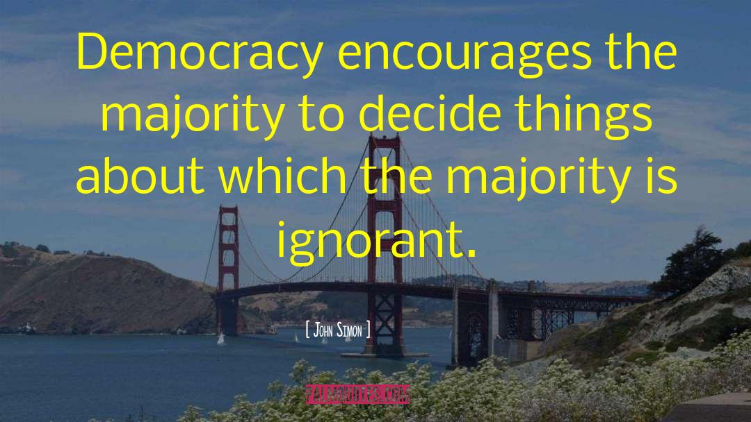 John Simon Quotes: Democracy encourages the majority to