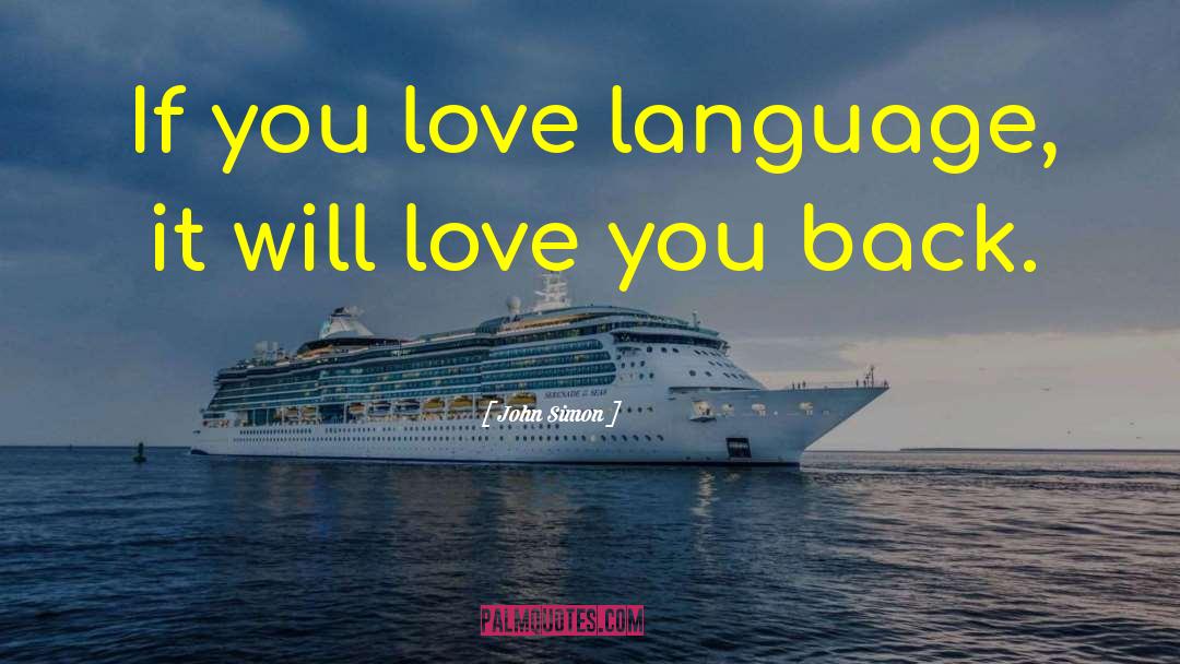 John Simon Quotes: If you love language, it