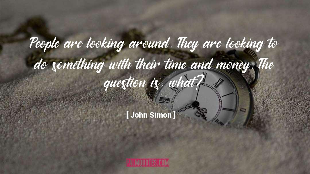 John Simon Quotes: People are looking around. They