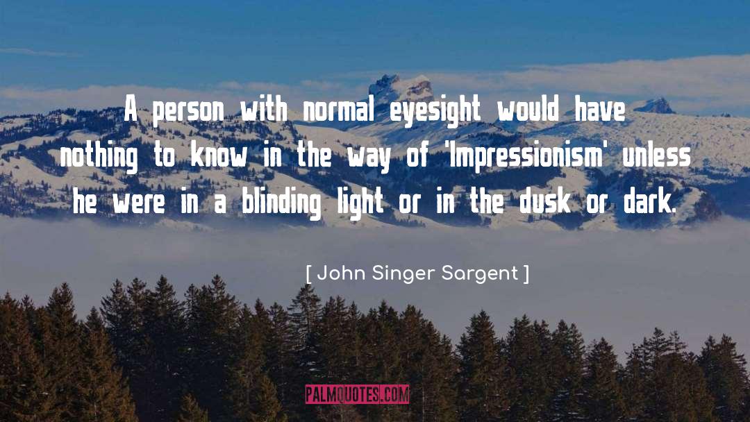 John Singer Sargent Quotes: A person with normal eyesight