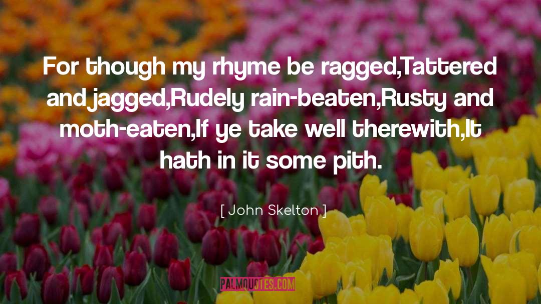 John Skelton Quotes: For though my rhyme be
