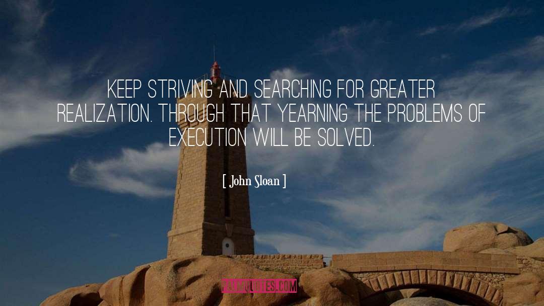 John Sloan Quotes: Keep striving and searching for