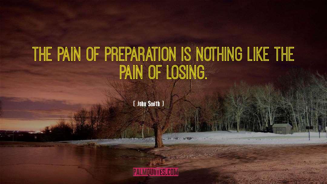 John Smith Quotes: The pain of preparation is