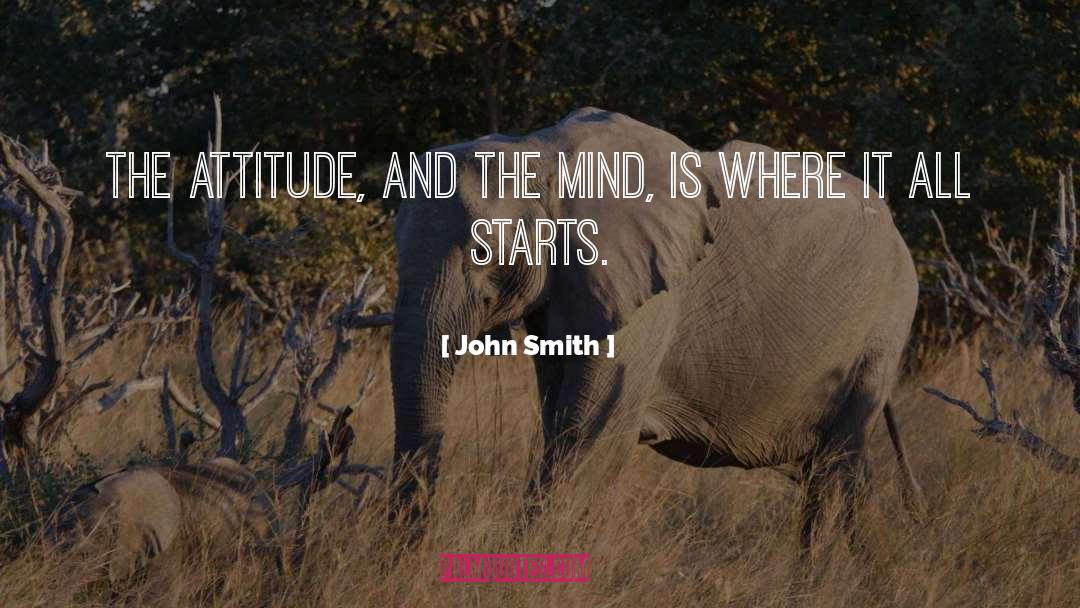 John Smith Quotes: The attitude, and the mind,