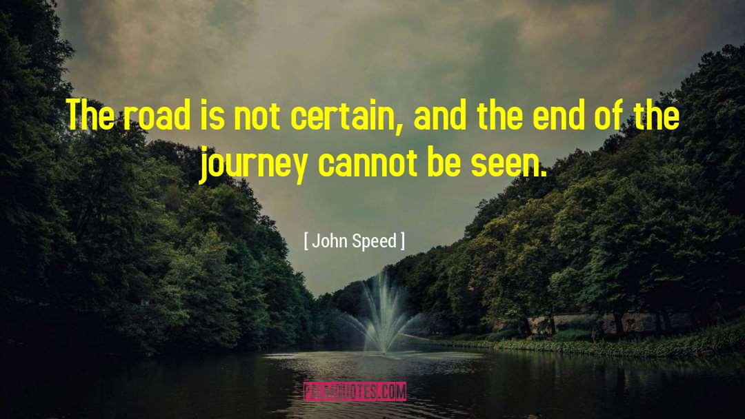 John Speed Quotes: The road is not certain,