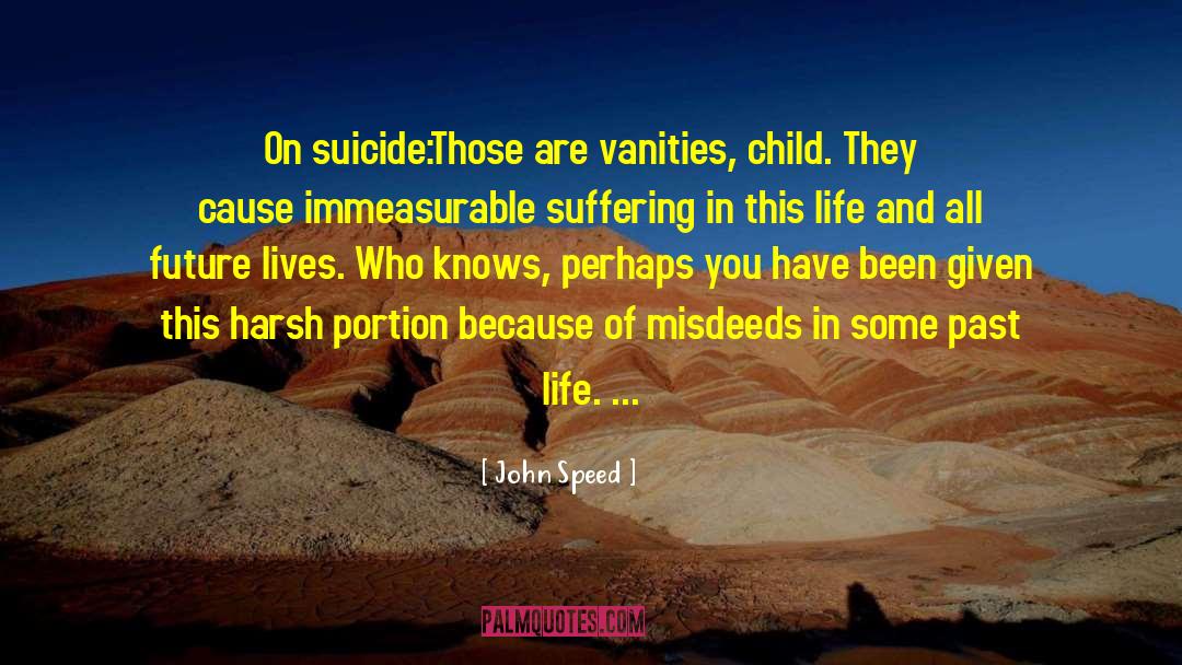 John Speed Quotes: On suicide:<br>Those are vanities, child.