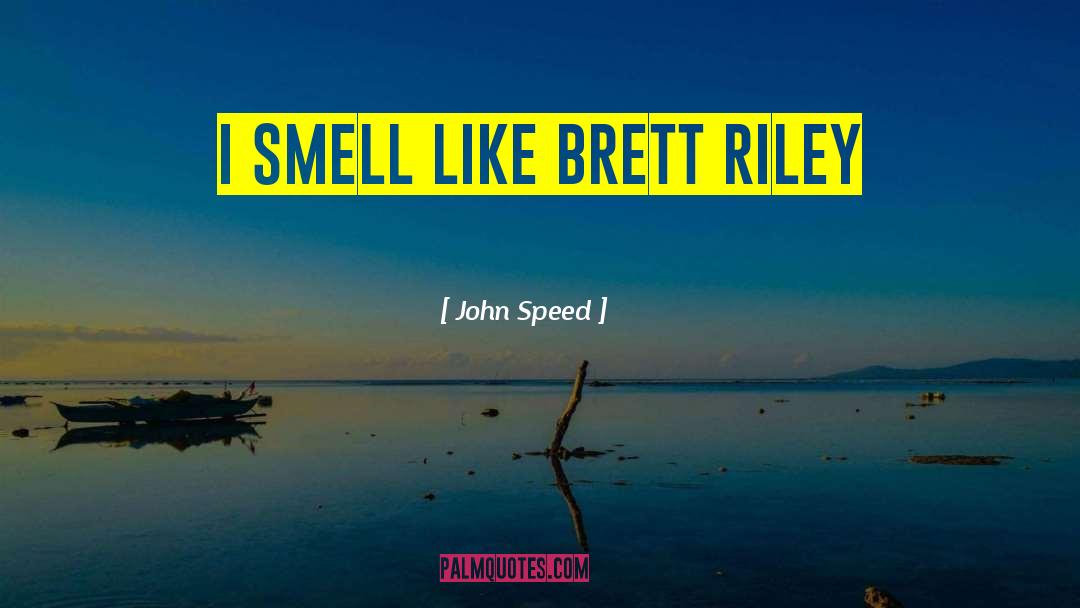 John Speed Quotes: I smell like brett riley