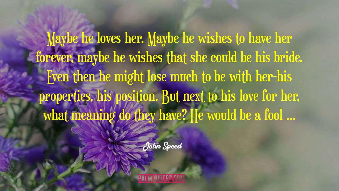 John Speed Quotes: Maybe he loves her. Maybe