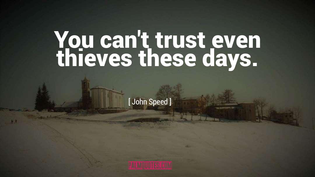 John Speed Quotes: You can't trust even thieves