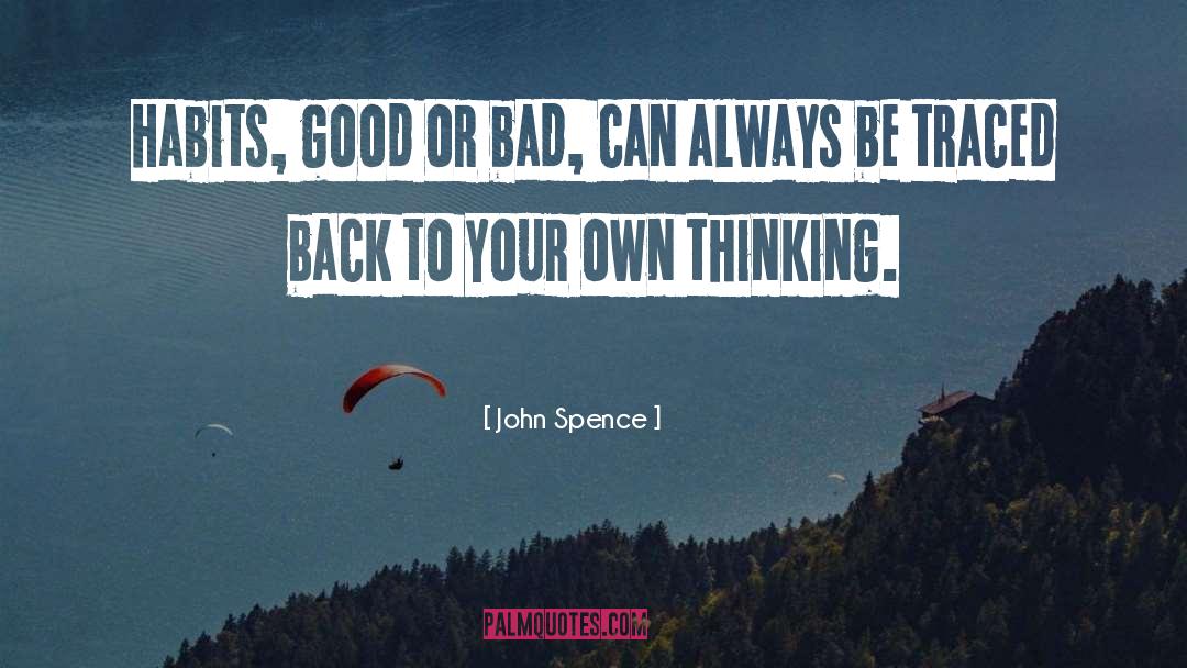 John Spence Quotes: Habits, good or bad, can