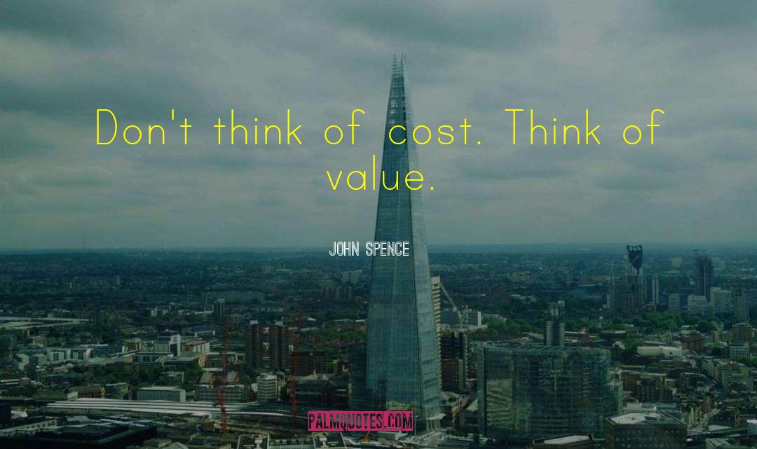 John Spence Quotes: Don't think of cost. Think