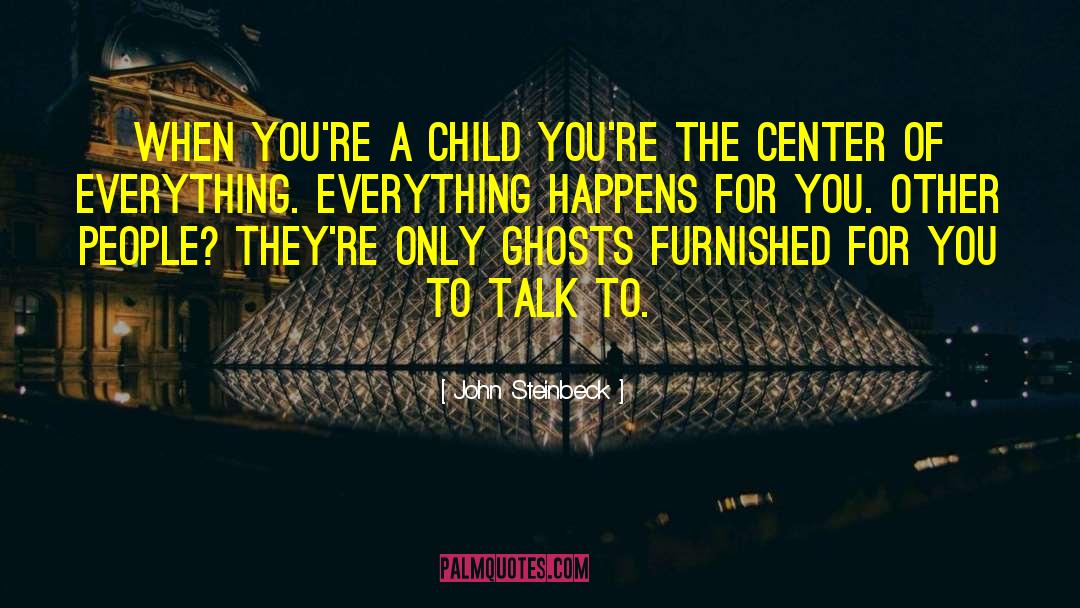 John Steinbeck Quotes: When you're a child you're