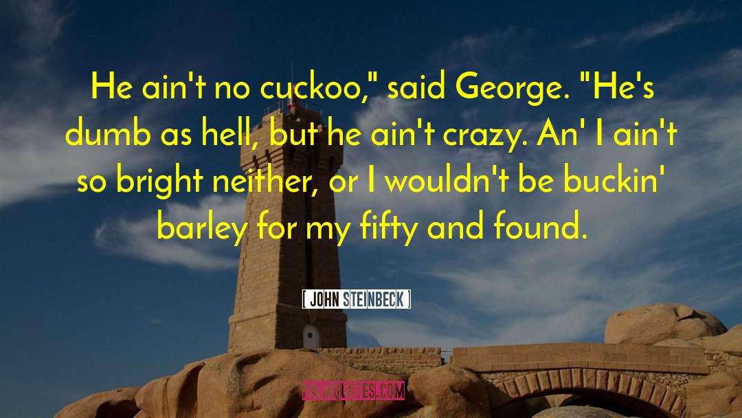John Steinbeck Quotes: He ain't no cuckoo,