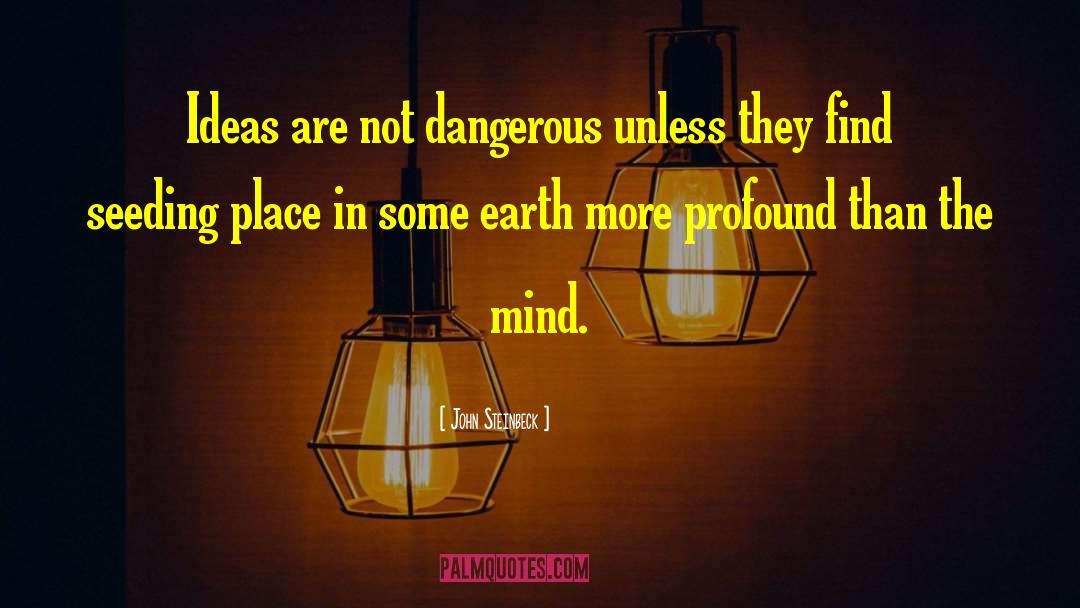 John Steinbeck Quotes: Ideas are not dangerous unless