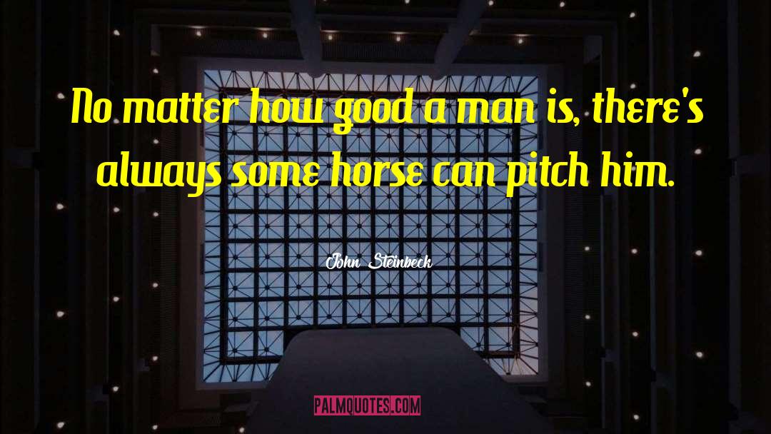 John Steinbeck Quotes: No matter how good a
