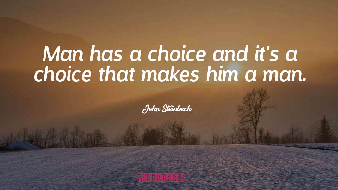 John Steinbeck Quotes: Man has a choice and