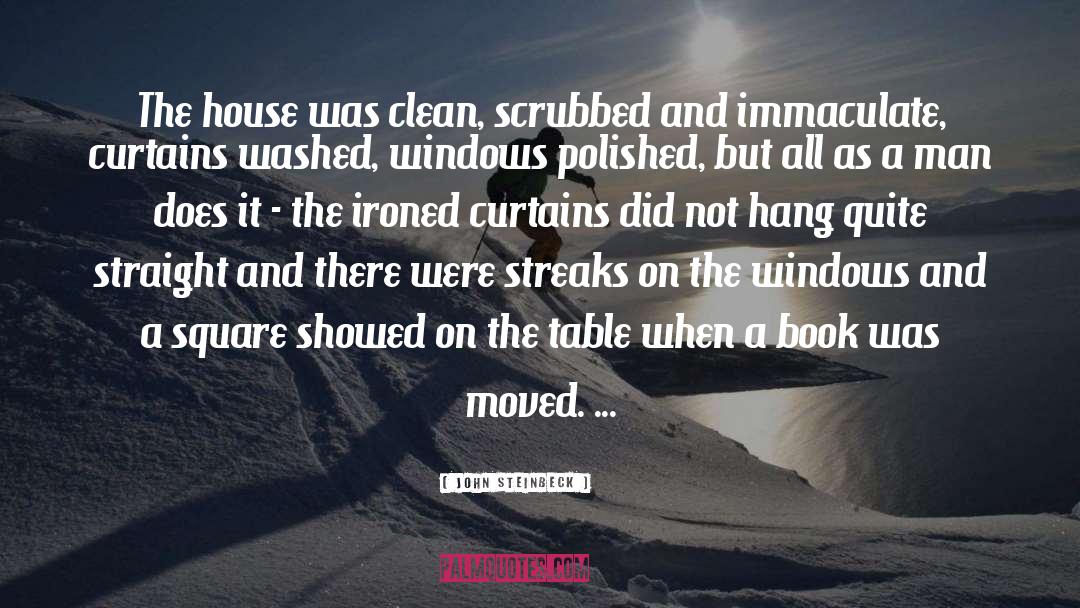 John Steinbeck Quotes: The house was clean, scrubbed