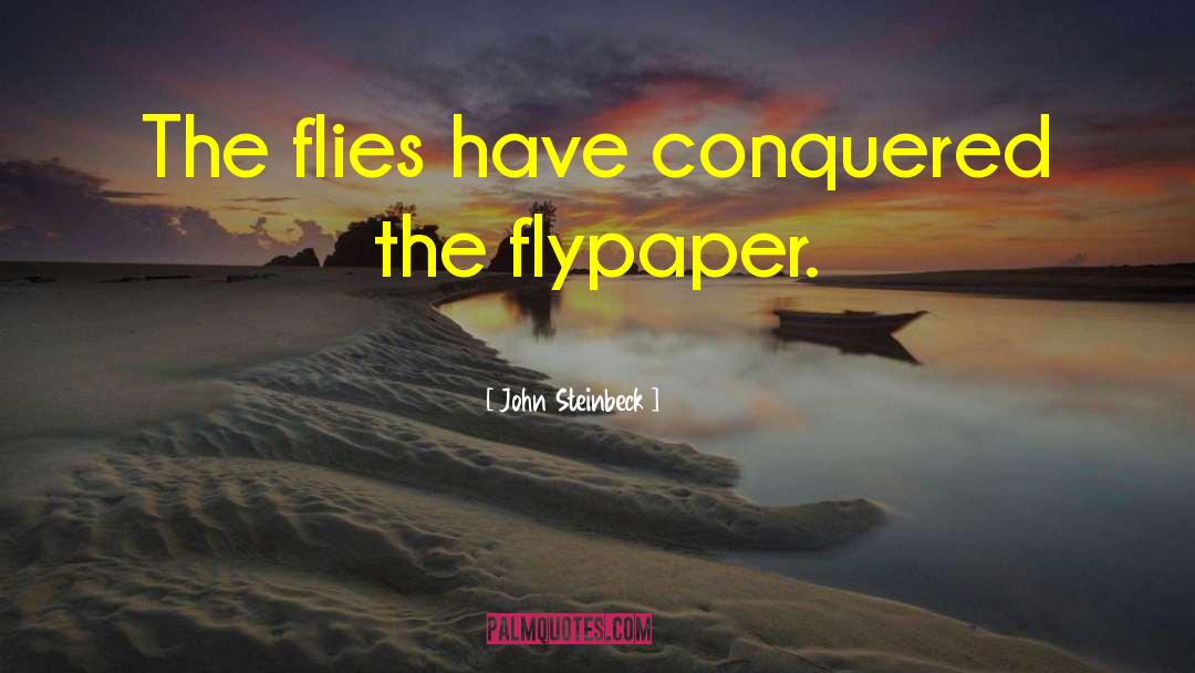 John Steinbeck Quotes: The flies have conquered the