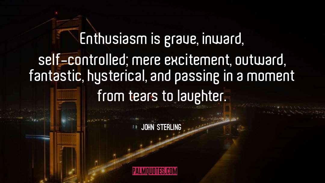 John Sterling Quotes: Enthusiasm is grave, inward, self-controlled;