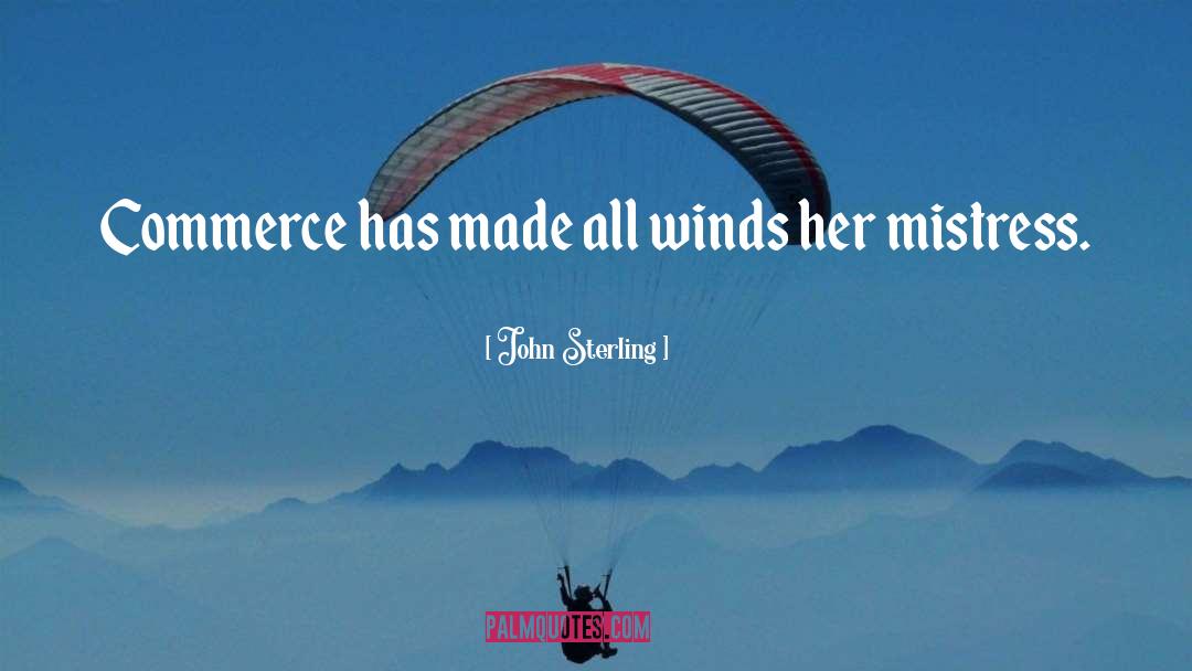 John Sterling Quotes: Commerce has made all winds