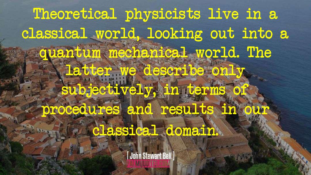 John Stewart Bell Quotes: Theoretical physicists live in a