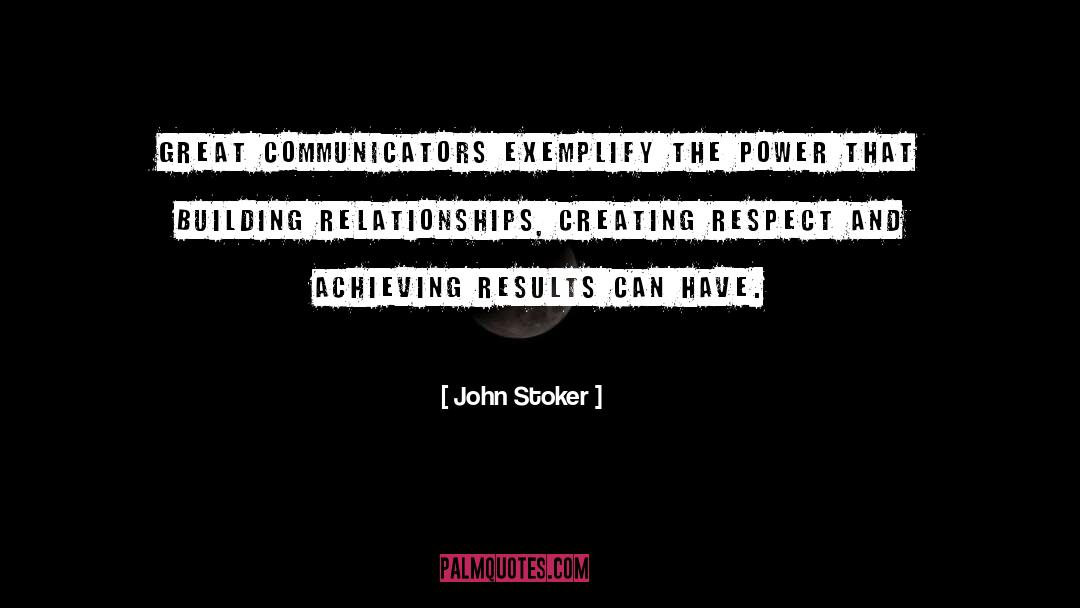 John Stoker Quotes: Great communicators exemplify the power