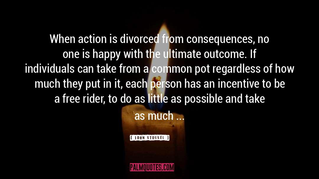 John Stossel Quotes: When action is divorced from