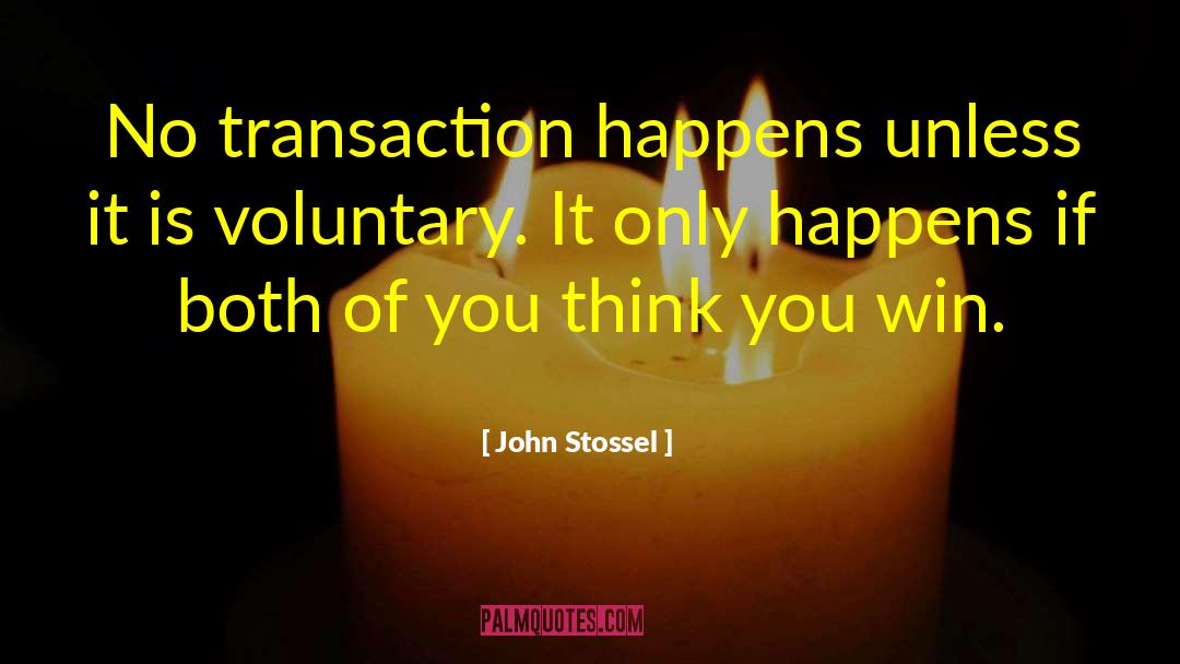 John Stossel Quotes: No transaction happens unless it