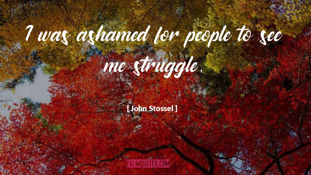 John Stossel Quotes: I was ashamed for people